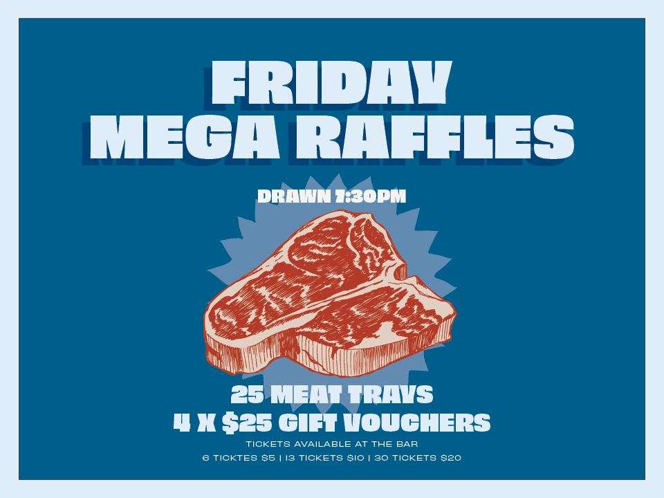 Friday Mega Raffles amazing meat to be won Drawn 7:30pm 25 meat trays and 4x $25 gift vouchers